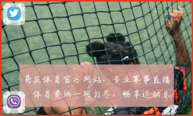 易发体育官方网站，专业赛事直播，体育资讯一网打尽，畅享运动乐趣，尽在易发体育官网