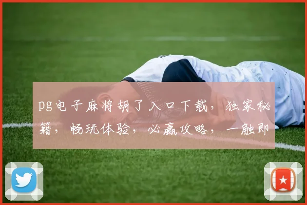 pg电子麻将胡了入口下载，独家秘籍，畅玩体验，必赢攻略，一触即发