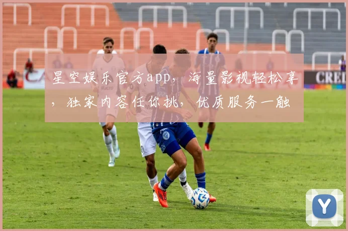 星空娱乐官方app，海量影视轻松享，独家内容任你挑，优质服务一触即达，畅享娱乐新境界，快来体验